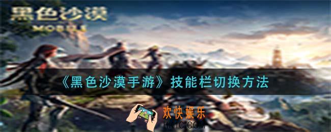 黑色沙漠手游技能栏怎么切换_技能栏切换方法
