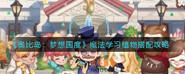 奥比岛梦想国度魔法学习植物搭配怎么做_魔法学习植物搭配攻略