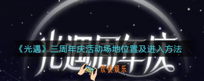光遇三周年庆活动场地在哪_三周年庆活动场地怎么进入