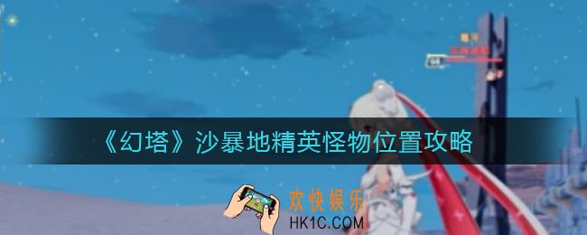 幻塔沙暴地精英怪物在哪里_沙暴地精英怪物位置攻略