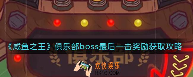 咸鱼之王俱乐部boss最后一击奖励怎么拿_俱乐部boss最后一击奖励获取攻略