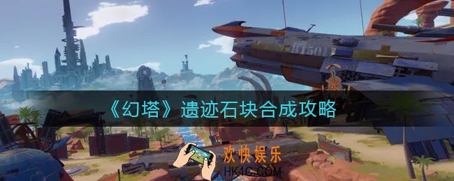 幻塔遗迹石块怎么合成_遗迹石块合成攻略