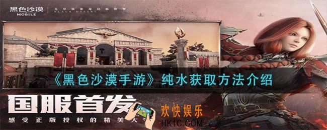 黑色沙漠手游纯水怎么获得_纯水获取方法介绍