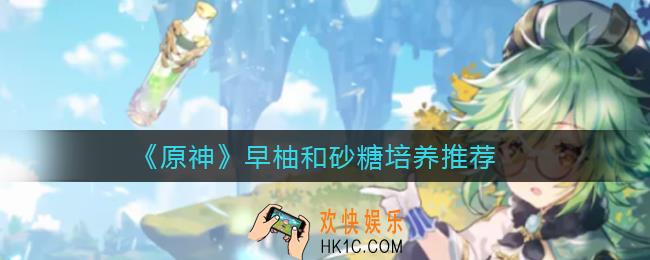 原神早柚和砂糖培养哪个好_早柚和砂糖培养推荐