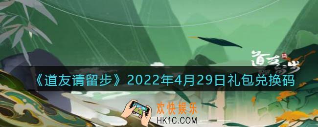 道友请留步4月29日礼包兑换码是什么_礼包码在哪兑换最新2022