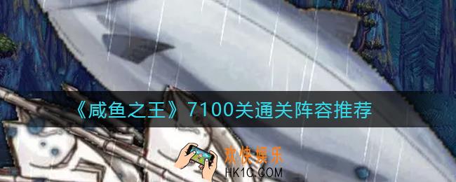 咸鱼之王7100关怎么过_7100关通关阵容推荐