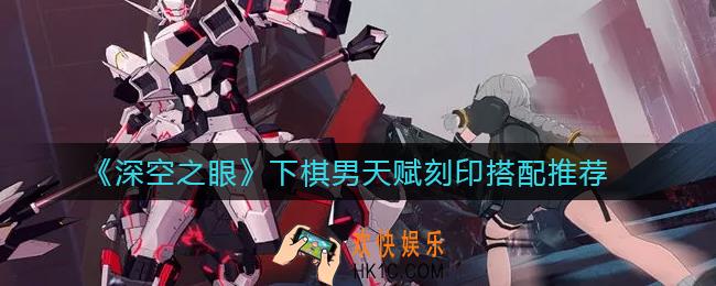深空之眼下棋男天赋刻印怎么搭配_下棋男天赋刻印搭配推荐
