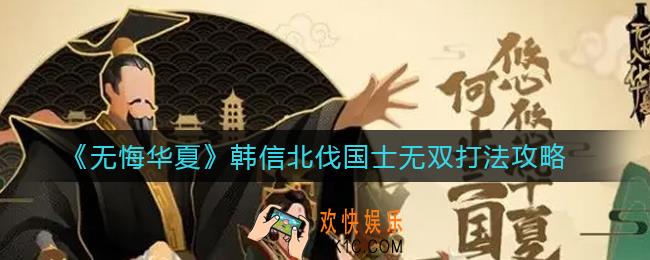 无悔华夏韩信北伐国士无双怎么打_韩信北伐国士无双打法攻略