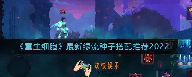 重生细胞绿流种子怎么搭配_最新绿流种子搭配推荐2022