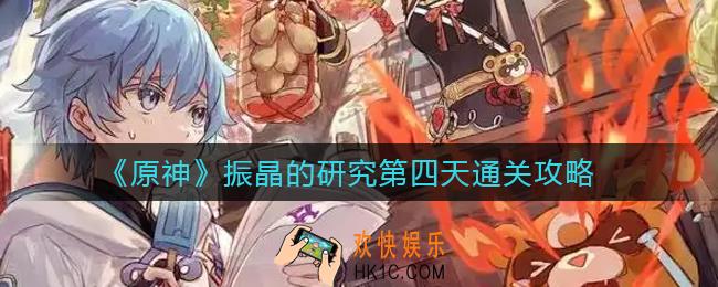 原神振晶的研究第四天怎么过_振晶的研究第四天通关攻略