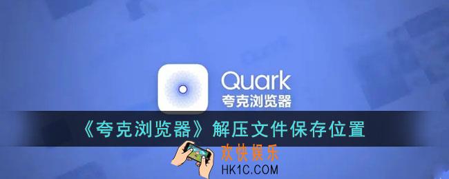夸克浏览器解压出来的文件在哪里_夸克解压缩文件保存位置