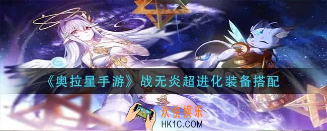 奥拉星手游战无炎超进化装备怎么搭配_战无炎超进化装备搭配