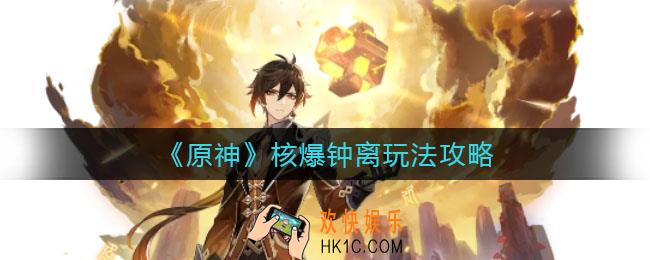 原神核爆钟离怎么玩_核爆钟离玩法攻略