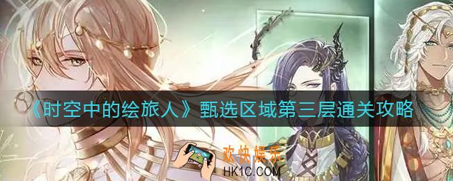 时空中的绘旅人甄选区域第三层怎么过_甄选区域第三层通关攻略