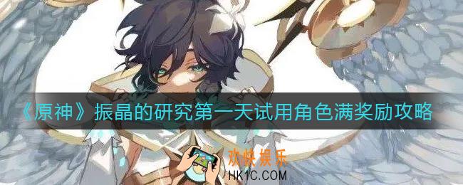 原神振晶的研究第一天怎么打_振晶的研究第一天试用角色满奖励攻略