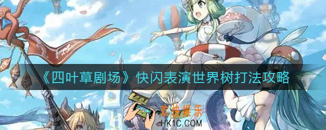 四叶草剧场快闪表演世界树怎么打_快闪表演世界树打法攻略