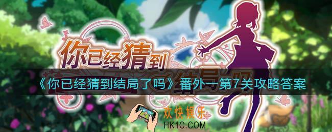 你已经猜到结局了吗番外一第7关攻略答案_番外篇第7关答案是什么