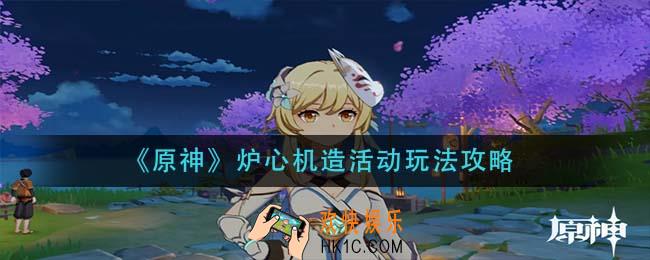 原神炉心机造活动怎么玩_炉心机造活动玩法攻略