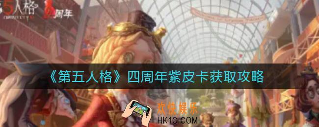 第五人格四周年紫皮卡怎么获得_四周年紫皮卡获取攻略
