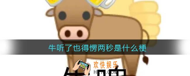 牛听了也得愣两秒是什么梗_牛听了也得愣两秒是什么意思