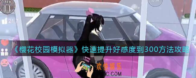 樱花校园模拟器怎么把好感度提升到300_快速提升好感度到300方法攻略