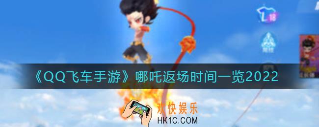 QQ飞车手游哪吒2022年什么时候返场_QQ飞车手游哪吒返场时间一览2022