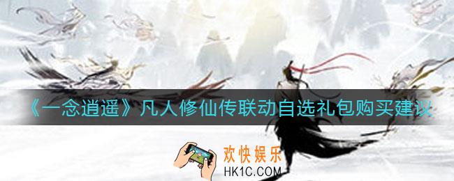 一念逍遥凡人修仙传联动礼包怎么买_凡人修仙传联动自选礼包购买建议
