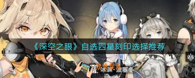 深空之眼自选四星刻印哪个好_自选四星刻印选择推荐
