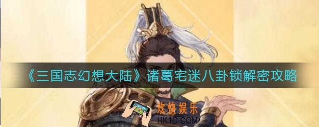 三国志幻想大陆诸葛宅迷八卦锁怎么解密_诸葛宅迷八卦锁解密攻略