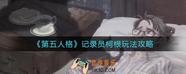 第五人格记录员柯根怎么玩_记录员柯根玩法攻略