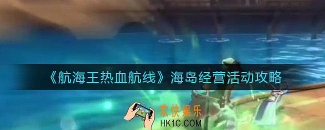 航海王热血航线海岛经营活动怎么玩_海岛经营活动攻略