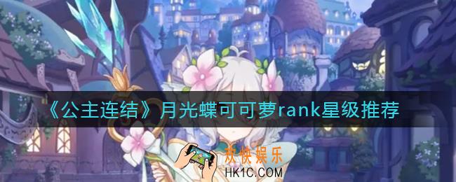 公主连结月光蝶可可萝rank怎么卡_月光蝶可可萝rank星级推荐