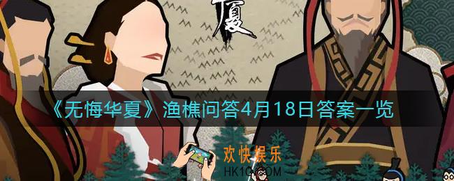 无悔华夏渔樵问答4月18日答案是什么_渔樵问答4月18日答案一览