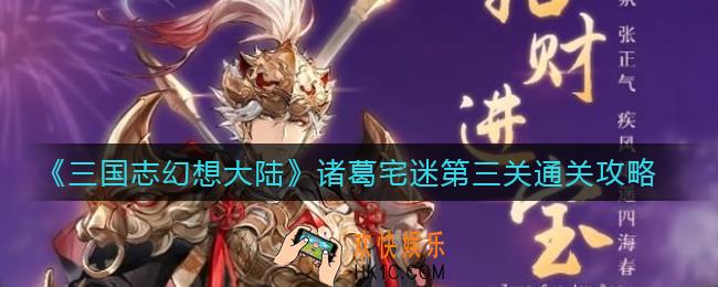 ​三国志幻想大陆诸葛宅迷第三关怎么过_诸葛宅迷第三关通关攻略