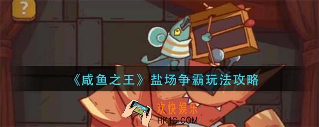 咸鱼之王盐场争霸怎么玩_盐场争霸玩法攻略