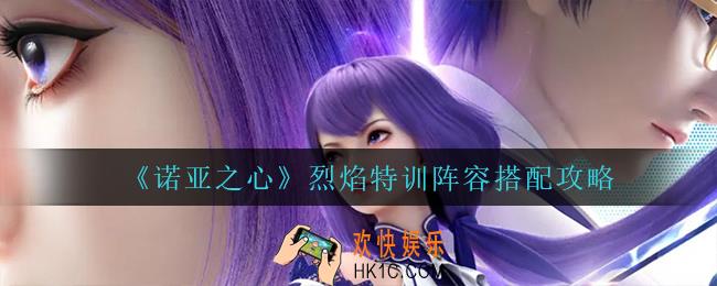 诺亚之心烈焰特训怎么搭配阵容_烈焰特训阵容搭配攻略