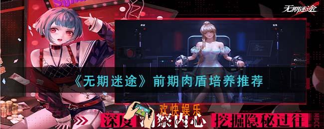 无期迷途前期肉盾培养什么_前期肉盾培养推荐