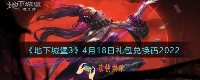 地下城堡3魂之诗4月18日礼包兑换码怎么领_4.18礼包码在哪领2022最新