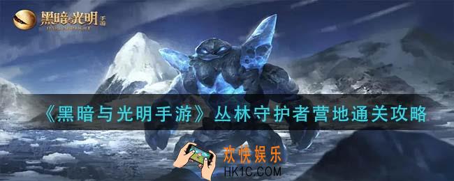 黑暗与光明手游丛林守护者营地怎么过_丛林守护者营地通关攻略