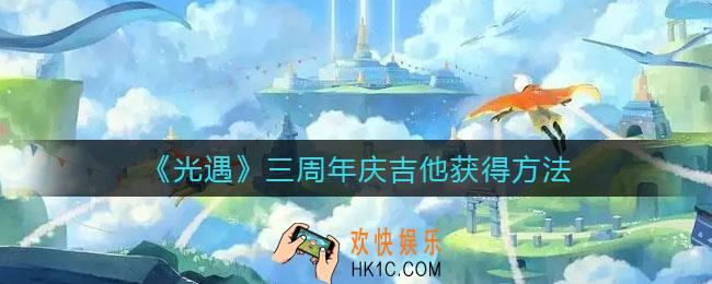 光遇三周年庆吉他怎么获得_三周年庆吉他获得方法