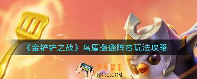 金铲铲之战鸟盾璐璐阵容怎么玩_鸟盾璐璐阵容玩法攻略