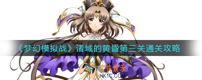 梦幻模拟战诸域的黄昏第三关怎么过_诸域的黄昏第三关通关攻略