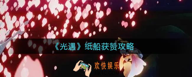 光遇纸船怎么获得大量的赞_纸船获赞攻略