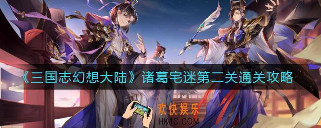 三国志幻想大陆诸葛宅迷第二关怎么过_诸葛宅迷第二关通关攻略