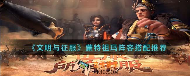 文明与征服蒙特祖玛阵容怎么搭配_蒙特祖玛阵容搭配推荐