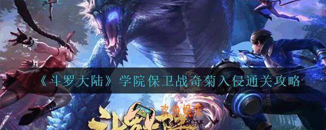 斗罗大陆学院保卫战奇菊入侵怎么打_学院保卫战奇菊入侵通关攻略