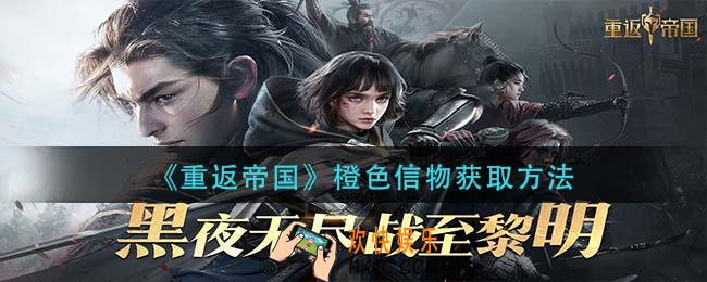 重返帝国橙色信物怎么获得_橙色信物获取方法
