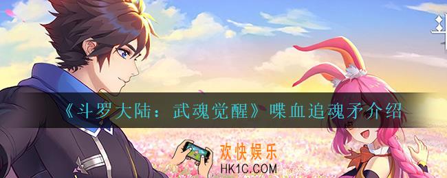 斗罗大陆武魂觉醒喋血追魂矛怎么样_喋血追魂矛介绍