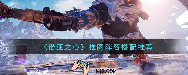 诺亚之心推图阵容怎么搭配_推图阵容搭配推荐