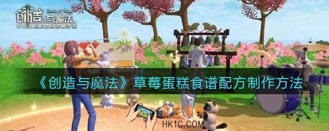 创造与魔法草莓蛋糕怎么做_食谱配方制作方法攻略